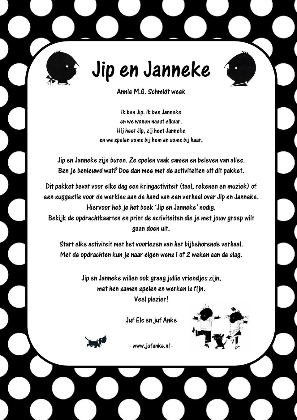Dit pakket bevat voor elke dag een kringactiviteit (taal, rekenen en muziek) of een suggestie voor de werkles aan de hand van een verhaal over Jip en Janneke.