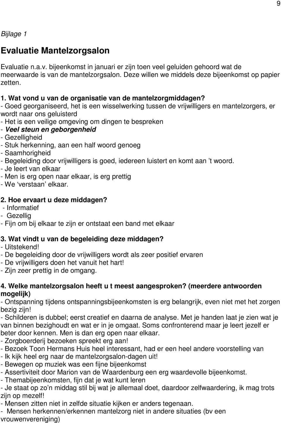 - Goed georganiseerd, het is een wisselwerking tussen de vrijwilligers en mantelzorgers, er wordt naar ons geluisterd - Het is een veilige omgeving om dingen te bespreken - Veel steun en geborgenheid