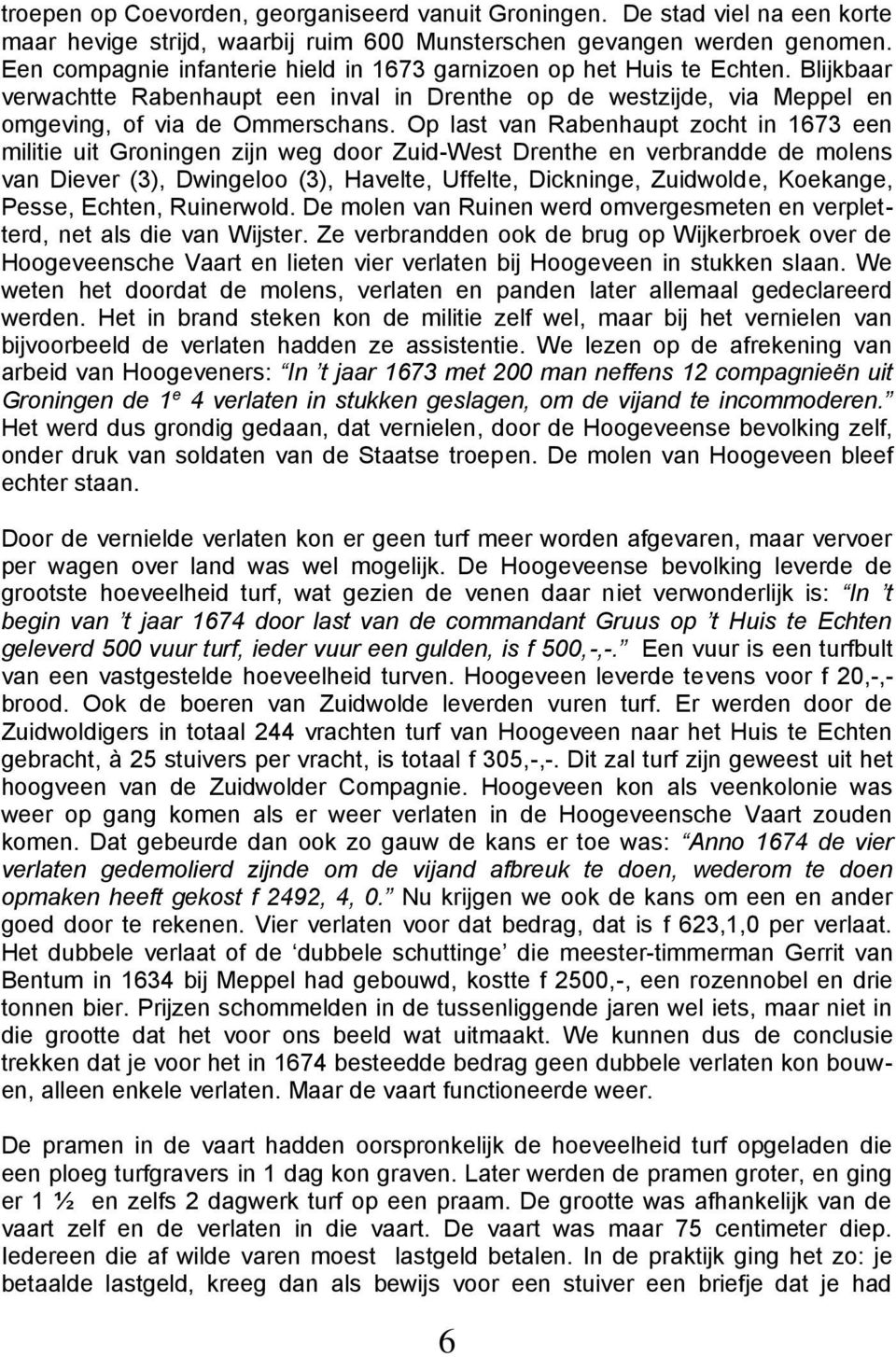 Op last van Rabenhaupt zocht in 1673 een militie uit Groningen zijn weg door Zuid-West Drenthe en verbrandde de molens van Diever (3), Dwingeloo (3), Havelte, Uffelte, Dickninge, Zuidwold e,