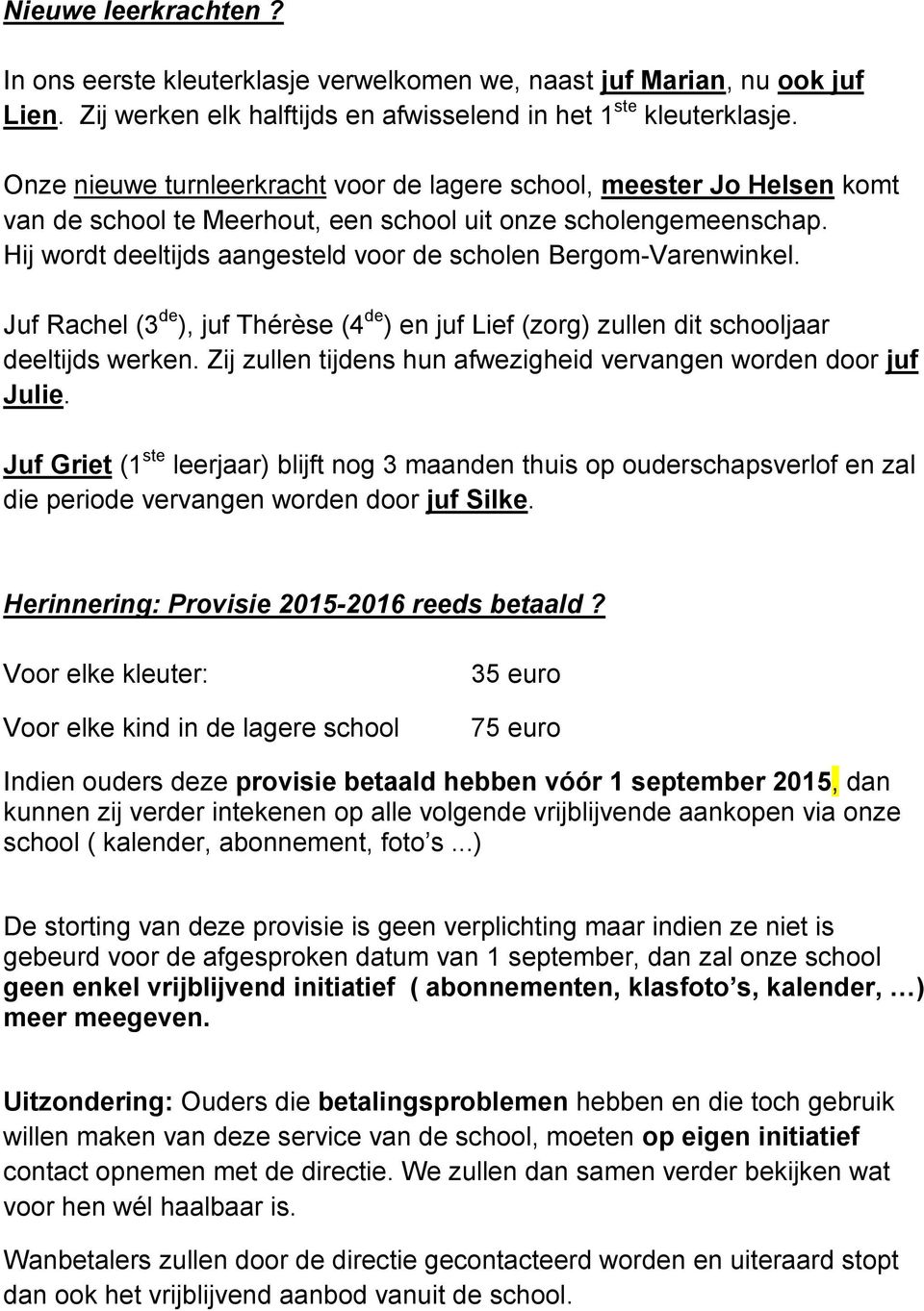 Hij wordt deeltijds aangesteld voor de scholen Bergom-Varenwinkel. Juf Rachel (3 de ), juf Thérèse (4 de ) en juf Lief (zorg) zullen dit schooljaar deeltijds werken.