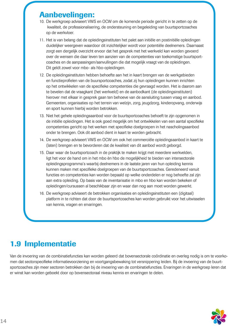 Het is van belang dat de opleidingsinstituten het palet aan initiële en postinitiële opleidingen duidelijker weergeven waardoor dit inzichtelijker wordt voor potentiële deelnemers.