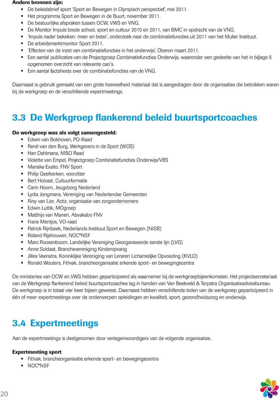 Impuls nader bekeken: meer en beter, onderzoek naar de combinatiefuncties uit 2011 van het Mulier Instituut. De arbeidsmarktmonitor Sport 2011.