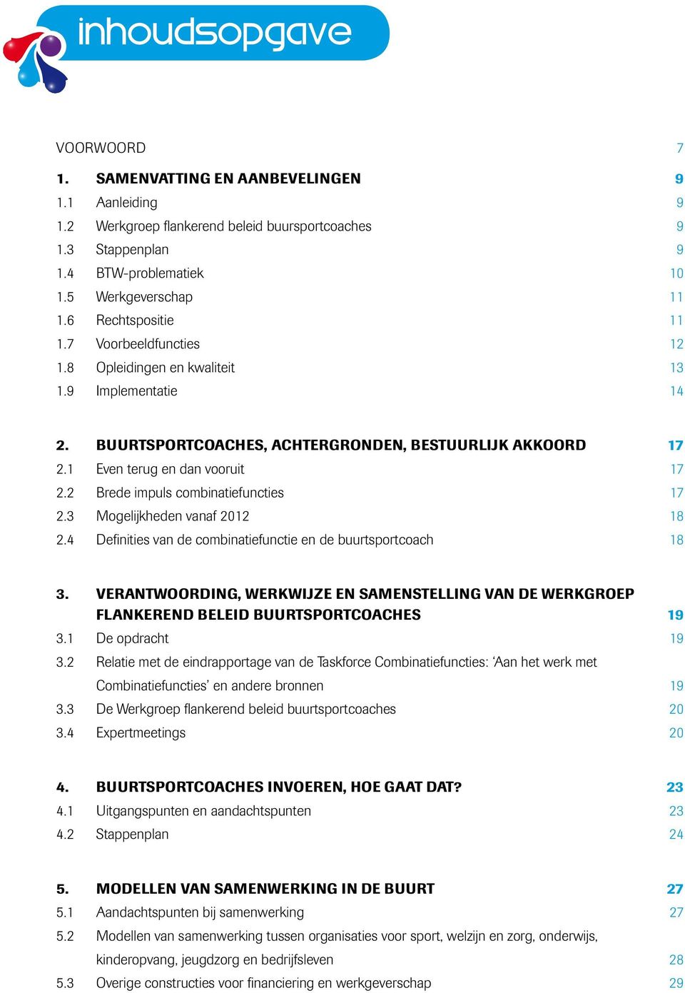 2 Brede impuls combinatiefuncties 17 2.3 Mogelijkheden vanaf 2012 18 2.4 Definities van de combinatiefunctie en de buurtsportcoach 18 3.