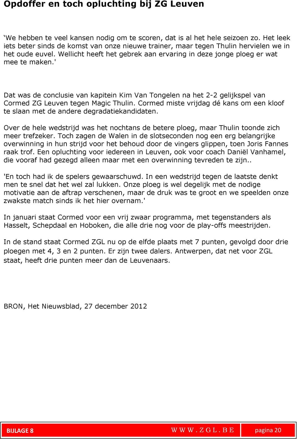 ' Dat was de conclusie van kapitein Kim Van Tongelen na het 2-2 gelijkspel van Cormed ZG Leuven tegen Magic Thulin.