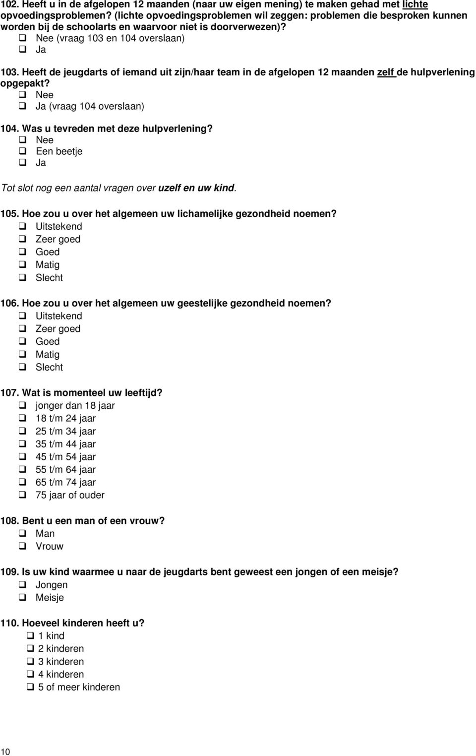 Heeft de jeugdarts of iemand uit zijn/haar team in de afgelopen 12 maanden zelf de hulpverlening opgepakt? (vraag 104 overslaan) 104. Was u tevreden met deze hulpverlening?