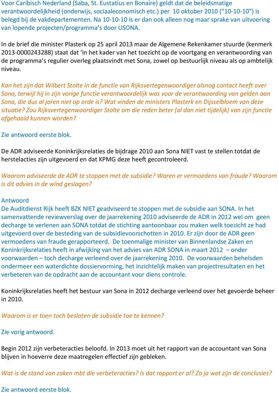 In de brief die minister Plasterk op 25 april 2013 maar de Algemene Rekenkamer stuurde (kenmerk 2013-0000243288) staat dat in het kader van het toezicht op de voortgang en verantwoording van de