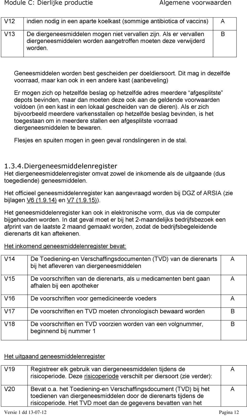 Dit mag in dezelfde voorraad, maar kan ook in een andere kast (aanbeveling) Er mogen zich op hetzelfde beslag op hetzelfde adres meerdere afgesplitste depots bevinden, maar dan moeten deze ook aan de