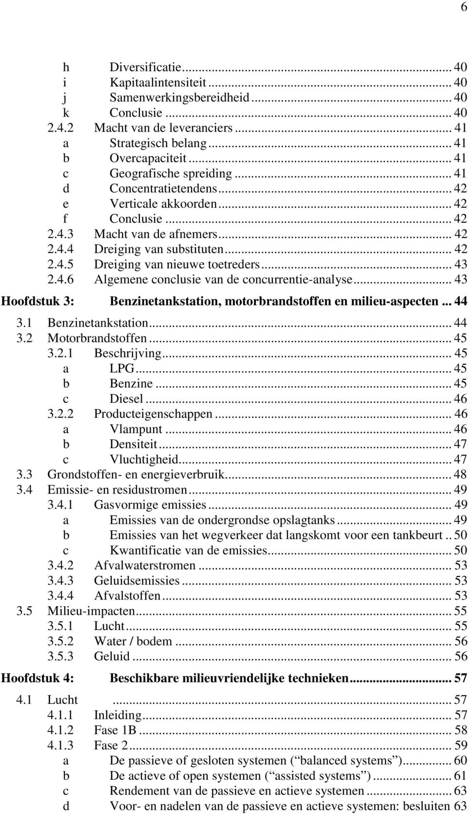 .. 43 2.4.6 Algemene conclusie van de concurrentie-analyse... 43 Hoofdstuk 3: Benzinetankstation, motorbrandstoffen en milieu-aspecten... 44 3.1 Benzinetankstation... 44 3.2 Motorbrandstoffen... 45 3.