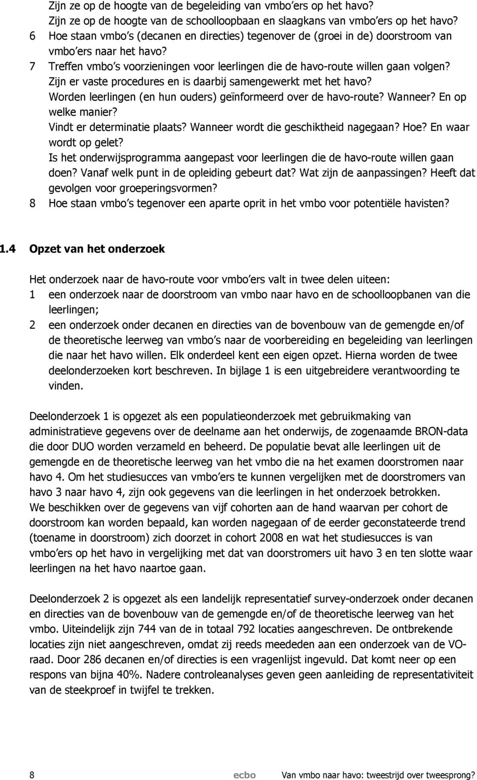 Zijn er vaste procedures en is daarbij samengewerkt met het havo? Worden leerlingen (en hun ouders) geïnformeerd over de havo-route? Wanneer? En op welke manier? Vindt er determinatie plaats?