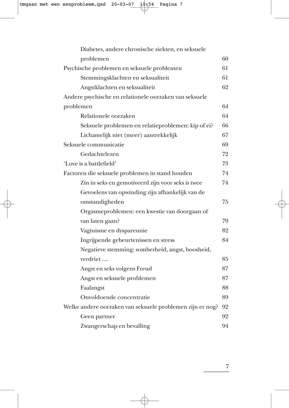 seksualiteit 62 Andere psychische en relationele oorzaken van seksuele problemen 64 Relationele oorzaken 64 Seksuele problemen en relatieproblemen: kip of ei?