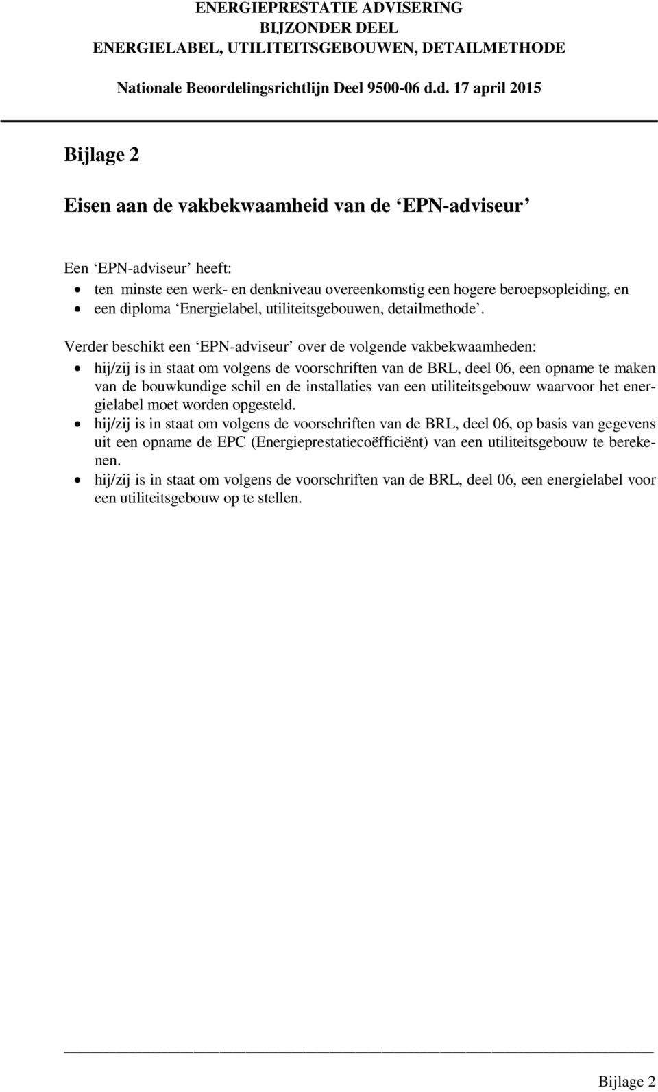 Verder beschikt een EPN-adviseur over de volgende vakbekwaamheden: hij/zij is in staat om volgens de voorschriften van de BRL, deel 06, een opname te maken van de bouwkundige schil en de installaties