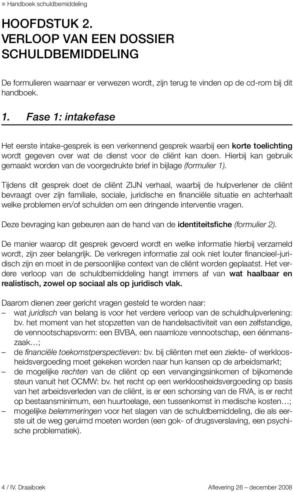 Hierbij kan gebruik gemaakt worden van de voorgedrukte brief in bijlage (formulier 1).