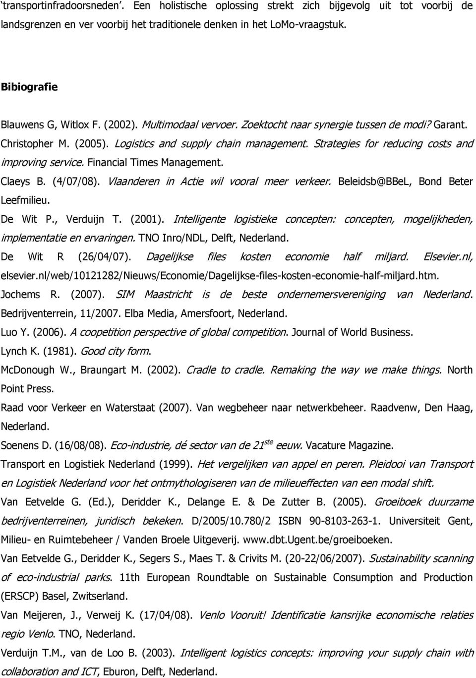 Strategies for reducing costs and improving service. Financial Times Management. Claeys B. (4/07/08). Vlaanderen in Actie wil vooral meer verkeer. Beleidsb@BBeL, Bond Beter Leefmilieu. De Wit P.