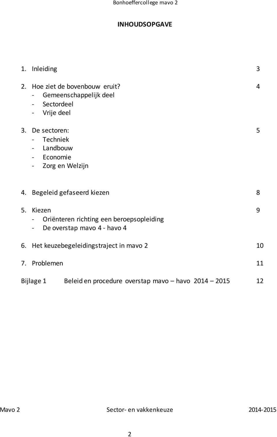 De sectoren: 5 - Techniek - Landbouw - Economie - Zorg en Welzijn 4. Begeleid gefaseerd kiezen 8 5.