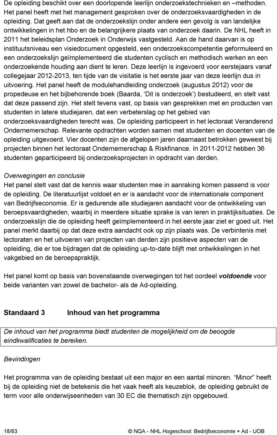 De NHL heeft in 2011 het beleidsplan Onderzoek in Onderwijs vastgesteld.