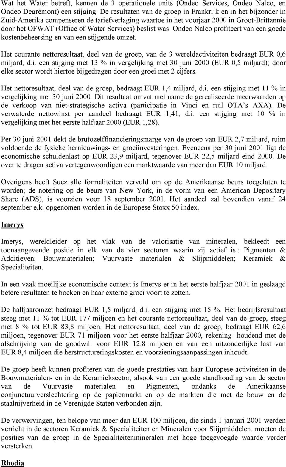 beslist was. Ondeo Nalco profiteert van een goede kostenbeheersing en van een stijgende omzet. Het courante nettoresultaat, deel van de groep, van de 3 wereldactiviteiten bedraagt EUR 0,6 miljard, d.