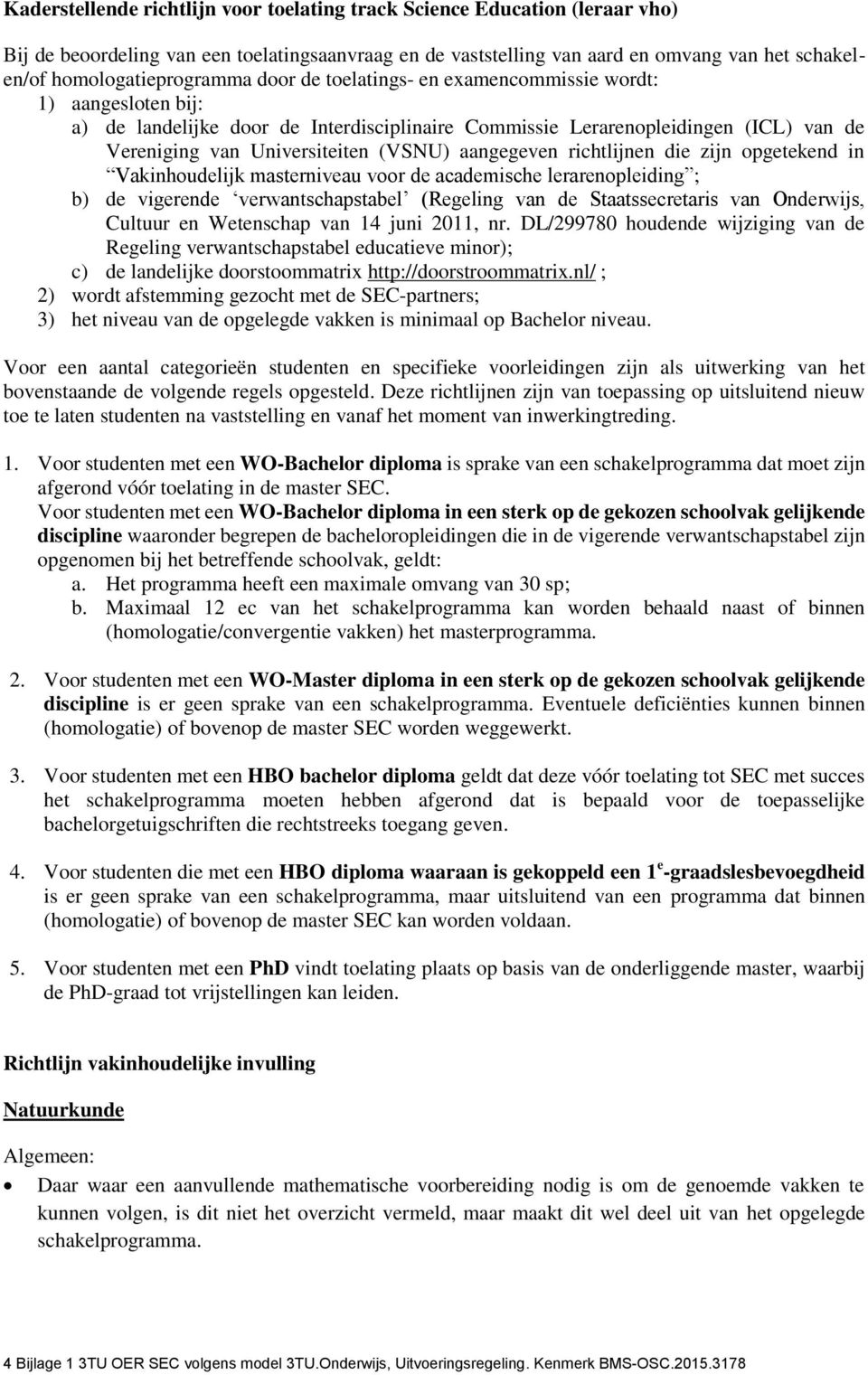 Universiteiten (VSNU) aangegeven richtlijnen die zijn opgetekend in Vakinhoudelijk masterniveau voor de academische lerarenopleiding ; b) de vigerende verwantschapstabel (Regeling van de