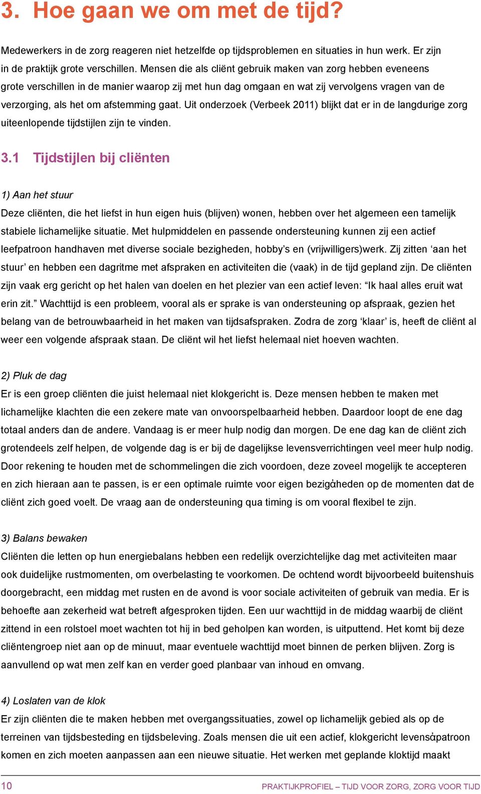 Uit onderzoek (Verbeek 2011) blijkt dat er in de langdurige zorg uiteenlopende tijdstijlen zijn te vinden. 3.