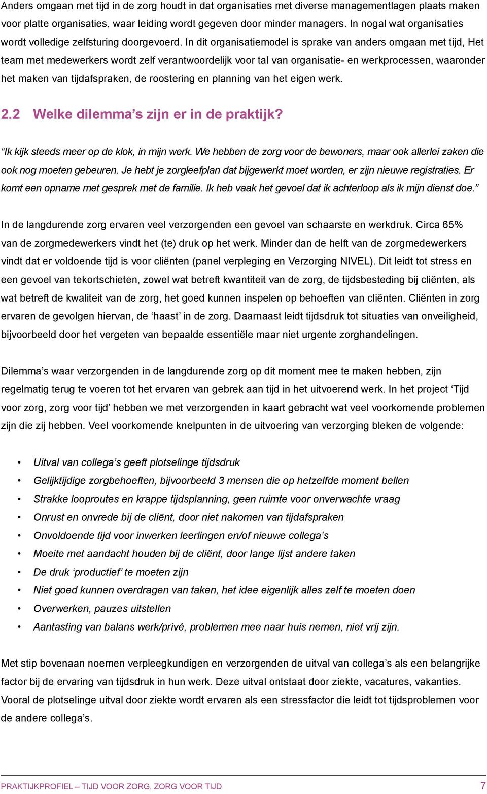 In dit organisatiemodel is sprake van anders omgaan met tijd, Het team met medewerkers wordt zelf verantwoordelijk voor tal van organisatie- en werkprocessen, waaronder het maken van tijdafspraken,