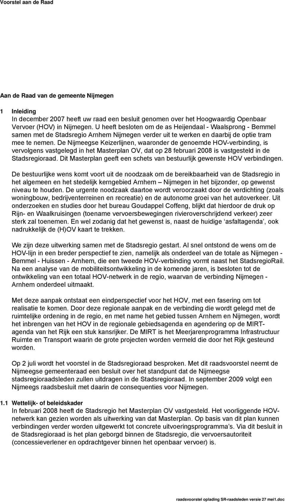 De Nijmeegse Keizerlijnen, waaronder de genoemde HOV-verbinding, is vervolgens vastgelegd in het Masterplan OV, dat op 28 februari 2008 is vastgesteld in de Stadsregioraad.