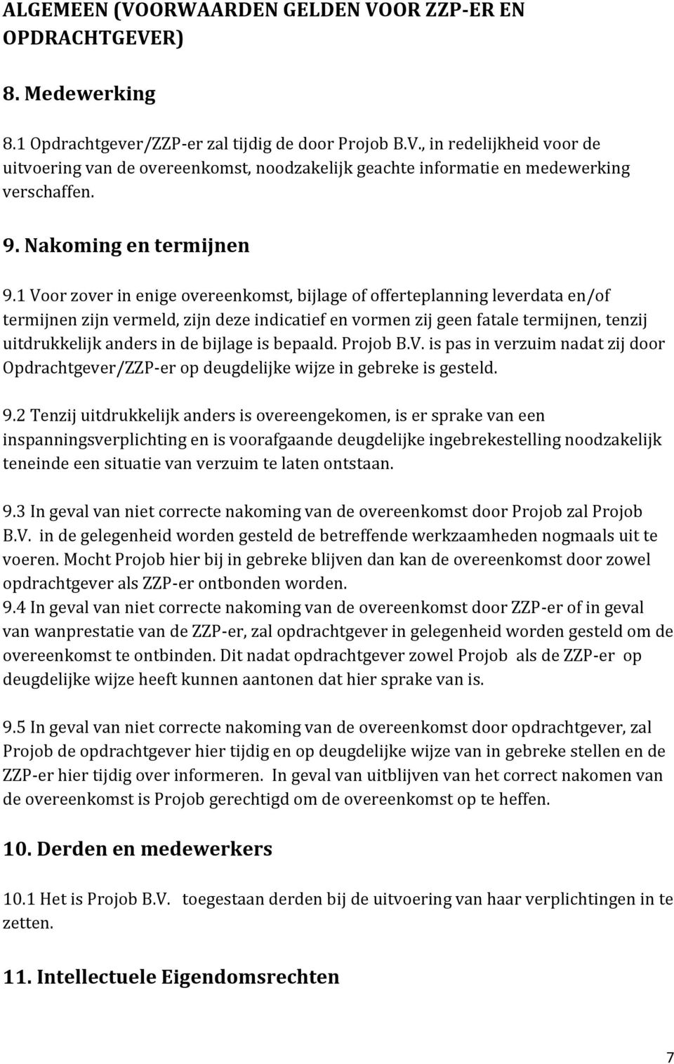 1 Voor zover in enige overeenkomst, bijlage of offerteplanning leverdata en/of termijnen zijn vermeld, zijn deze indicatief en vormen zij geen fatale termijnen, tenzij uitdrukkelijk anders in de