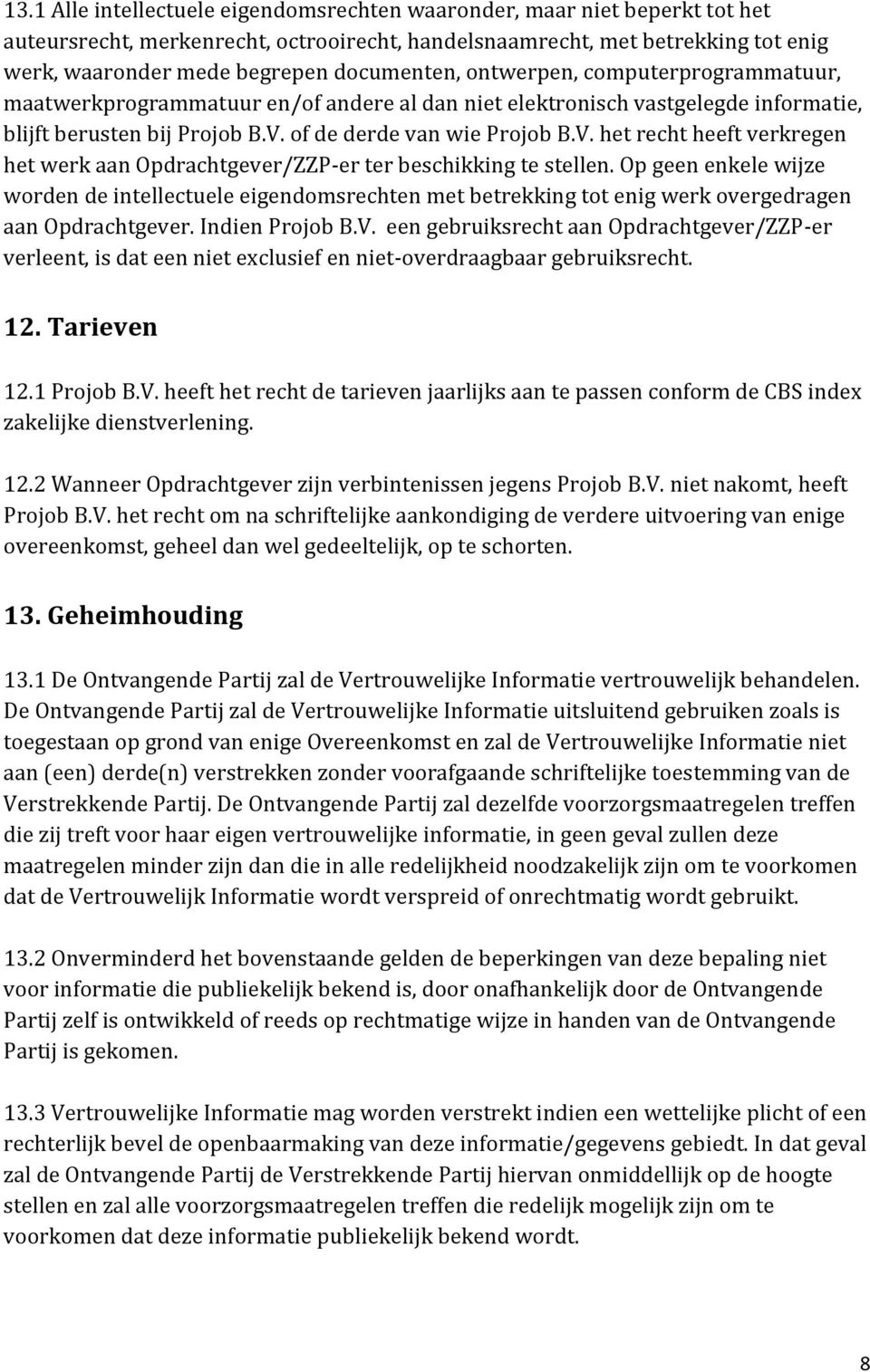 of de derde van wie Projob B.V. het recht heeft verkregen het werk aan Opdrachtgever/ZZP-er ter beschikking te stellen.