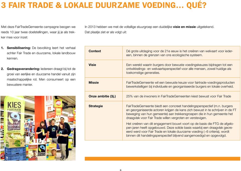 uitgetekend. Dat plaatje ziet er als volgt uit: 1. Sensibilisering: De bevolking leert het verhaal achter Fair Trade en duurzame, lokale landbouw kennen. 2.