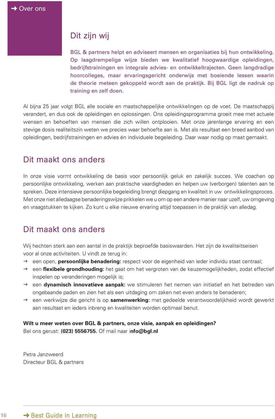 Geen langdradige hoorcolleges, maar ervaringsgericht onderwijs met boeiende lessen waarin de theorie meteen gekoppeld wordt aan de praktijk. Bij BGL ligt de nadruk op training en zelf doen.