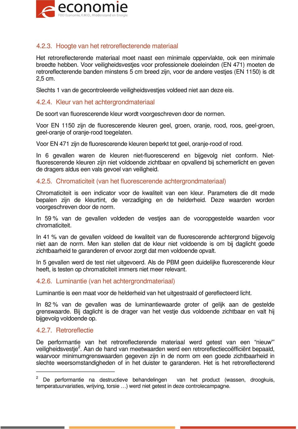 Slechts 1 van de geerde veiligheidsvestjes voldeed niet aan deze eis. 4.2.4. Kleur van het achtergrondmateriaal De soort van fluorescerende kleur wordt voorgeschreven door de normen.