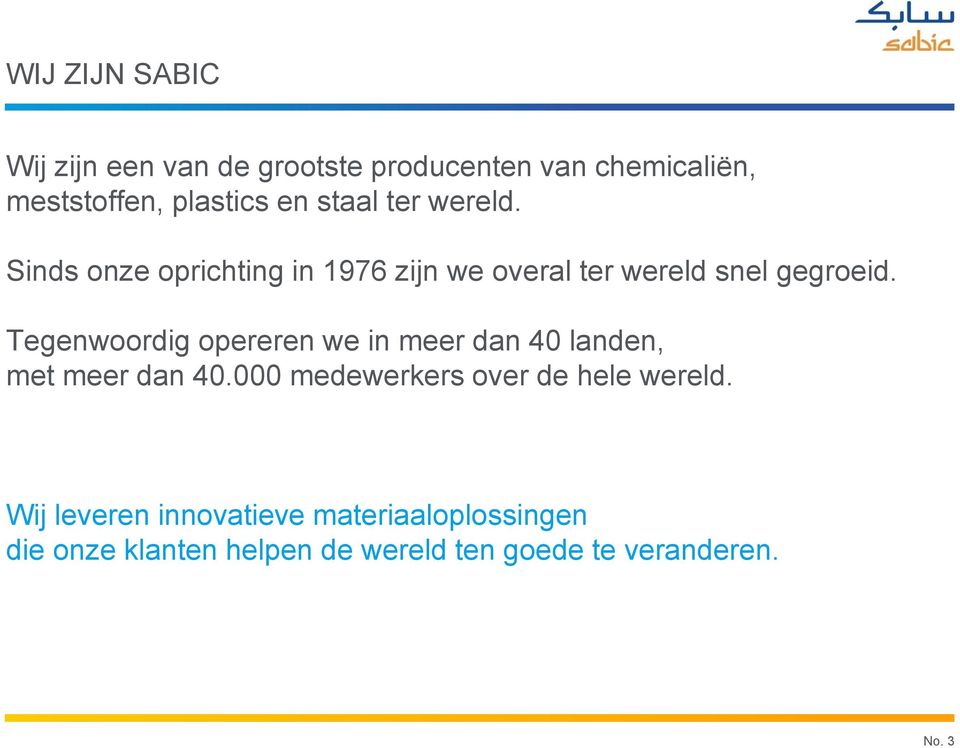 Tegenwoordig opereren we in meer dan 40 landen, met meer dan 40.000 medewerkers over de hele wereld.