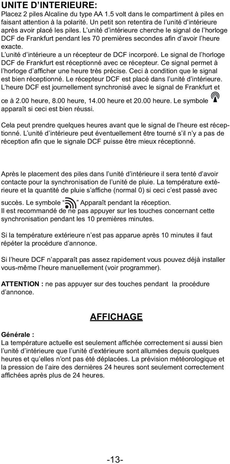 L unité d intérieure cherche le signal de l horloge DCF de Frankfurt pendant les 70 premières secondes a n d avoir l heure exacte. L unité d intérieure a un récepteur de DCF incorporé.