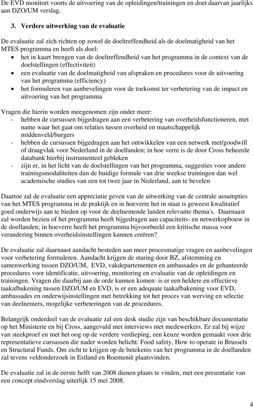 doeltreffendheid van het programma in de context van de doelstellingen (effectiviteit) een evaluatie van de doelmatigheid van afspraken en procedures voor de uitvoering van het programma (efficiency)