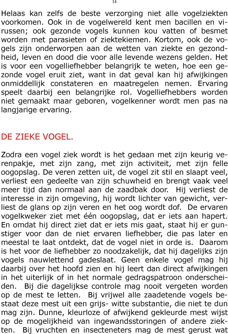 Kortom, ook de vogels zijn onderworpen aan de wetten van ziekte en gezondheid, leven en dood die voor alle levende wezens gelden.