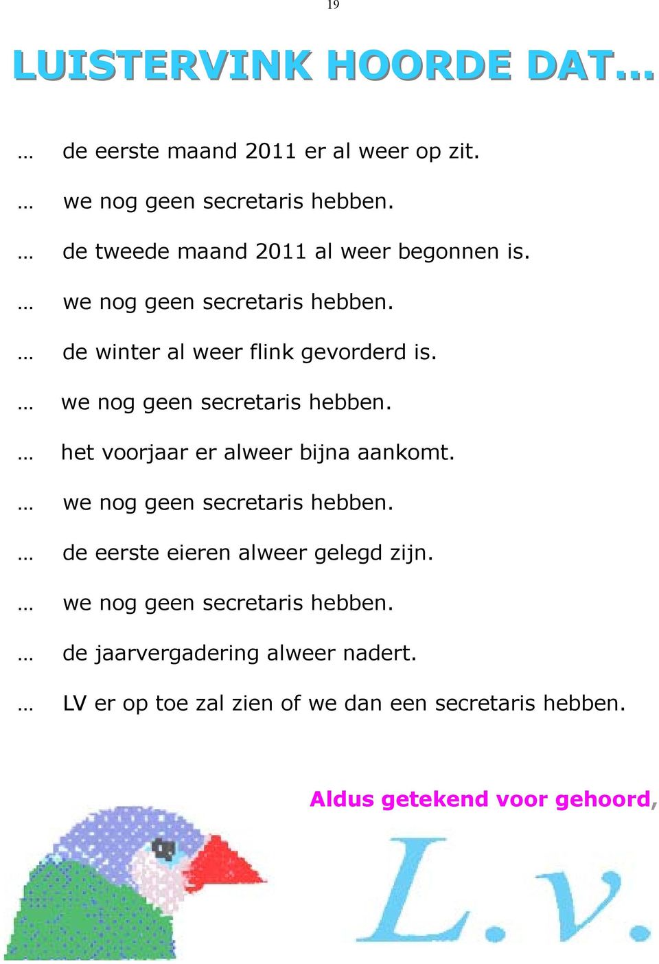 we nog geen secretaris hebben. het voorjaar er alweer bijna aankomt. we nog geen secretaris hebben.