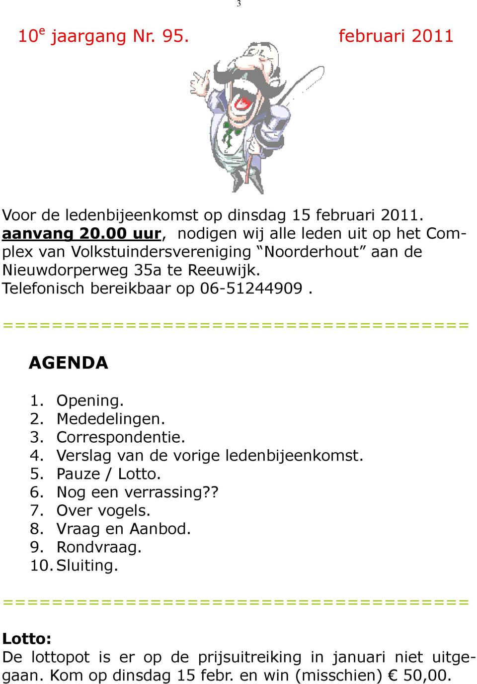 ====================================== AGENDA 1. Opening. 2. Mededelingen. 3. Correspondentie. 4. Verslag van de vorige ledenbijeenkomst. 5. Pauze / Lotto. 6.