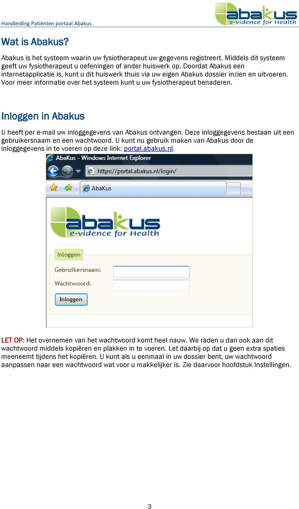 Inloggen in Abakus U heeft per e-mail uw inloggegevens van Abakus ontvangen. Deze inloggegevens bestaan uit een gebruikersnaam en een wachtwoord.