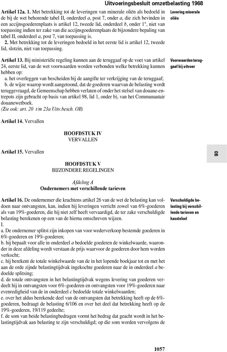 tweede lid, onderdeel b, onder 1, niet van toepassing indien ter zake van die accijnsgoederenplaats de bijzondere bepaling van tabel II, onderdeel a, post 7, van toepassing is. 2.