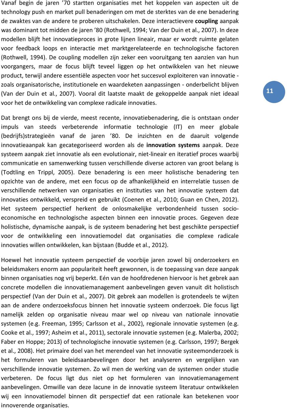 In deze modellen blijft het innovatieproces in grote lijnen lineair, maar er wordt ruimte gelaten voor feedback loops en interactie met marktgerelateerde en technologische factoren (Rothwell, 1994).