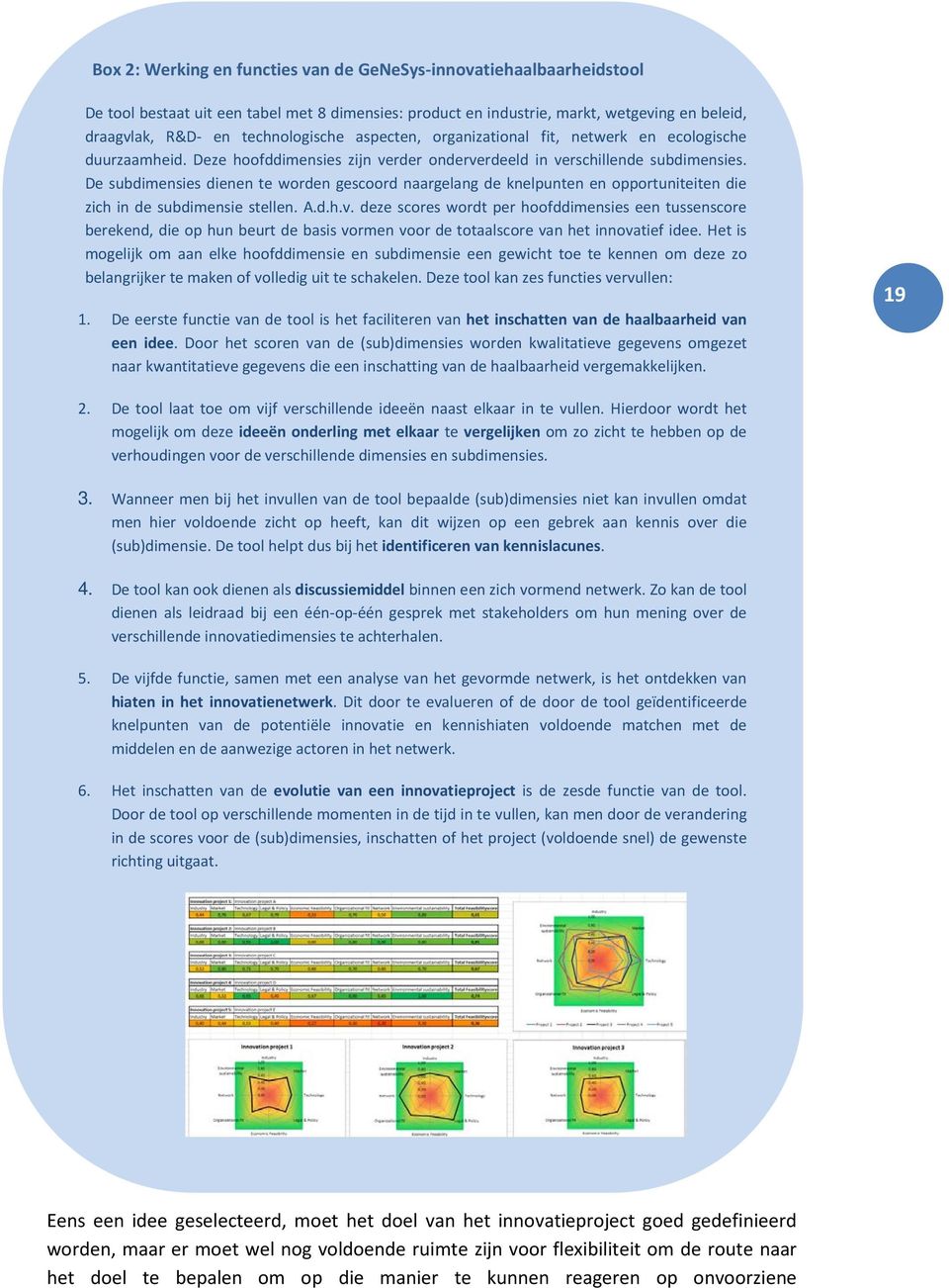 De subdimensies dienen te worden gescoord naargelang de knelpunten en opportuniteiten die zich in de subdimensie stellen. A.d.h.v.