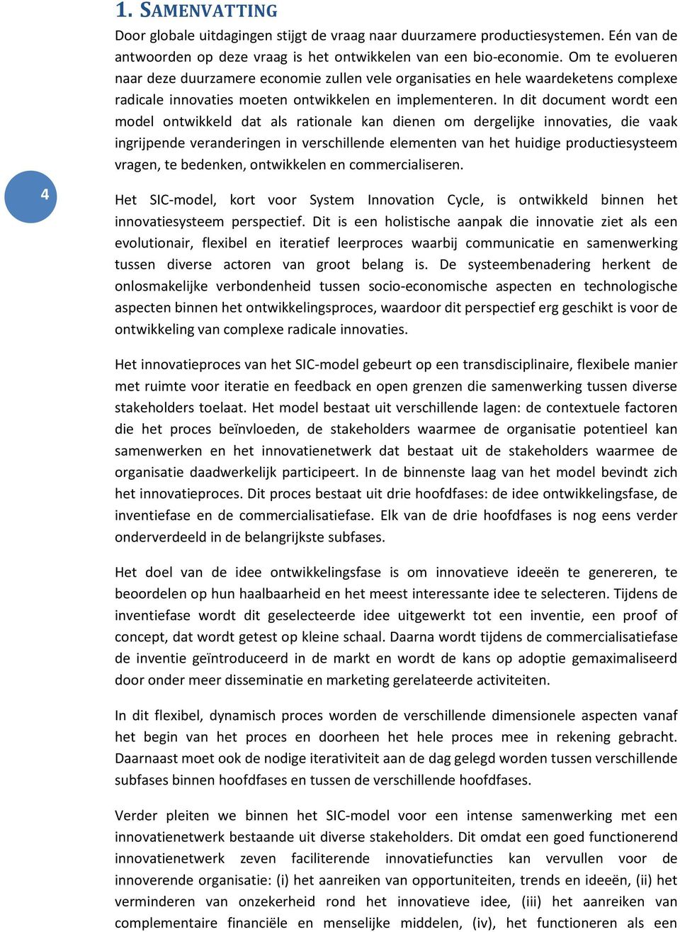 In dit document wordt een model ontwikkeld dat als rationale kan dienen om dergelijke innovaties, die vaak ingrijpende veranderingen in verschillende elementen van het huidige productiesysteem