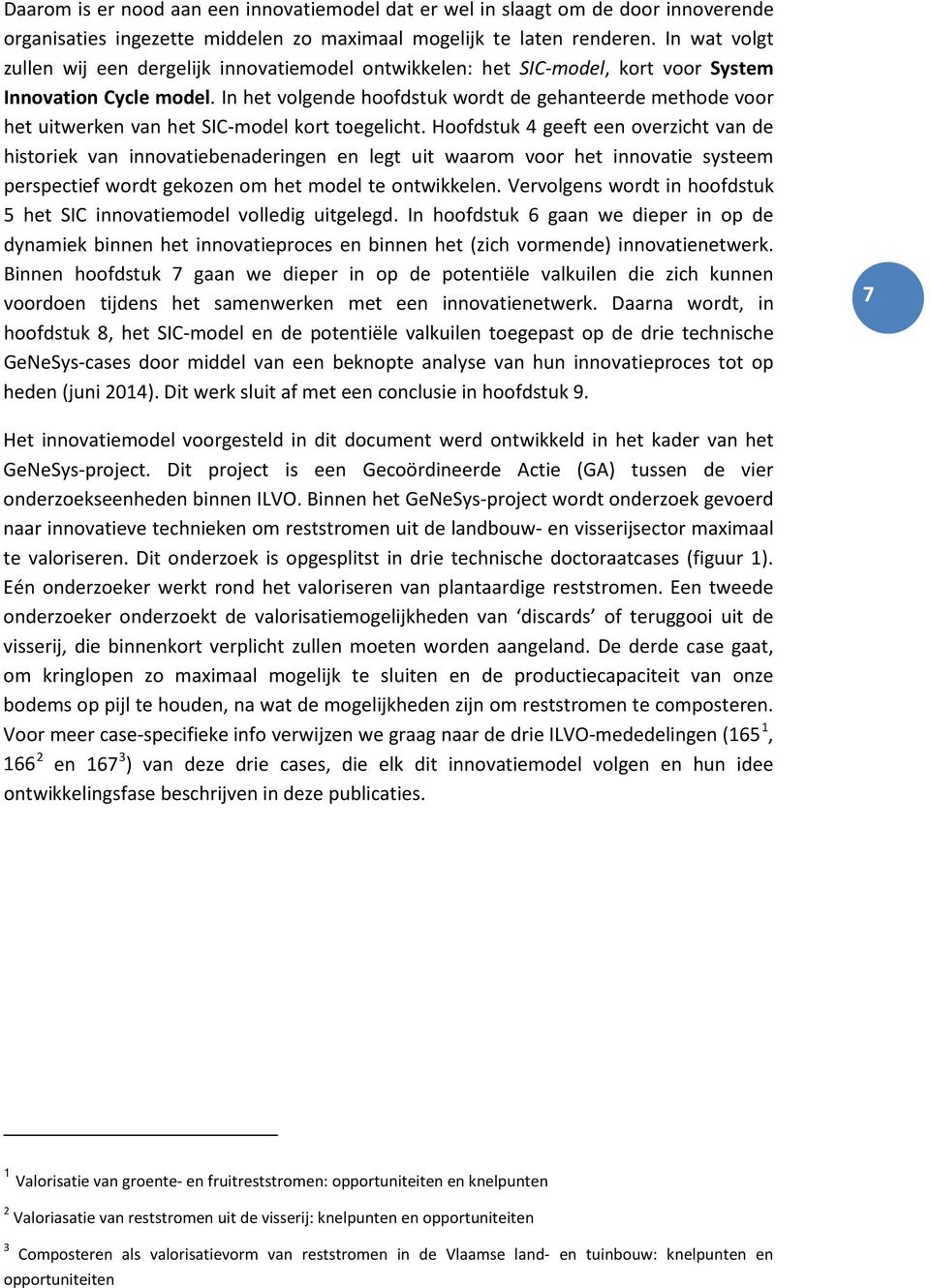 In het volgende hoofdstuk wordt de gehanteerde methode voor het uitwerken van het SIC-model kort toegelicht.