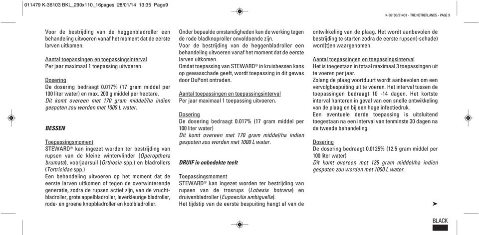 Dit komt overeen met 170 gram middel/ha indien gespoten zou worden met 1000 L water. BESSEN rupsen van de kleine wintervlinder (Operopthera brumata), voorjaarsuil (Orthosia spp.