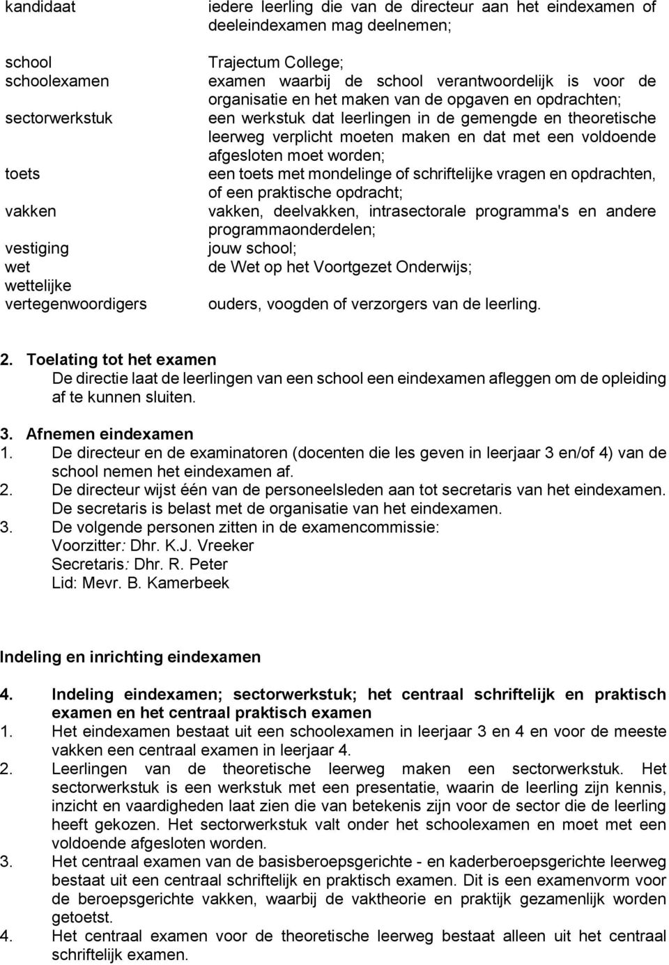 verplicht moeten maken en dat met een voldoende afgesloten moet worden; een toets met mondelinge of schriftelijke vragen en opdrachten, of een praktische opdracht; vakken, deelvakken, intrasectorale