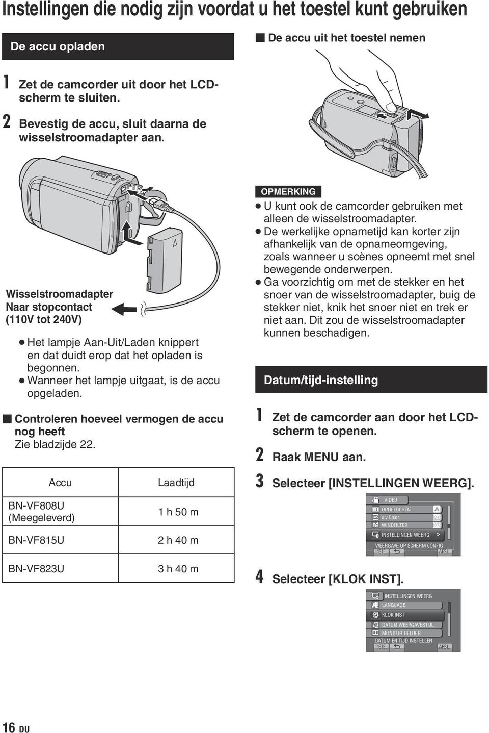 Wanneer het lampje uitgaat, is de accu opgeladen. Controleren hoeveel vermogen de accu nog heeft Zie bladzijde 22. U kunt ook de camcorder gebruiken met alleen de wisselstroomadapter.