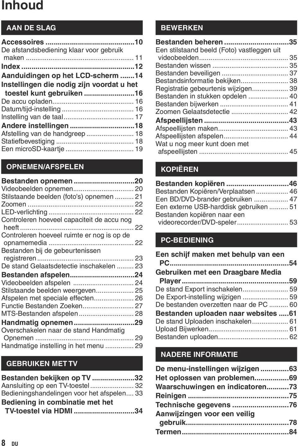 .. 19 OPNEMEN/AFSPELEN Bestanden opnemen...20 Videobeelden opnemen... 20 Stilstaande beelden (foto's) opnemen... 21 Zoomen... 22 LED-verlichting... 22 Controleren hoeveel capaciteit de accu nog heeft.