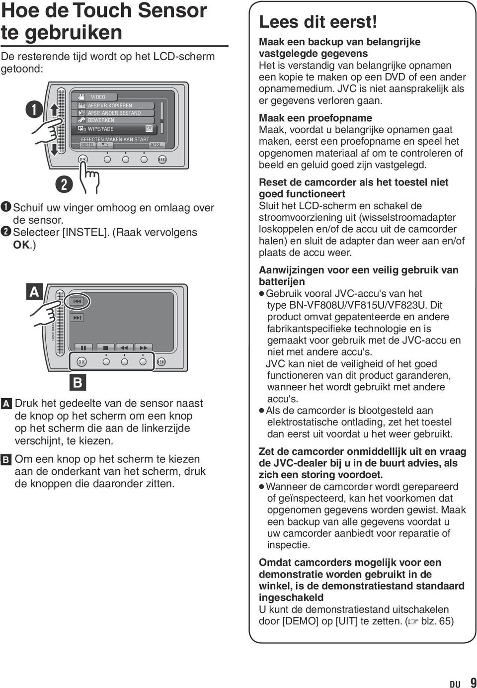 B Om een knop op het scherm te kiezen aan de onderkant van het scherm, druk de knoppen die daaronder zitten. Lees dit eerst!