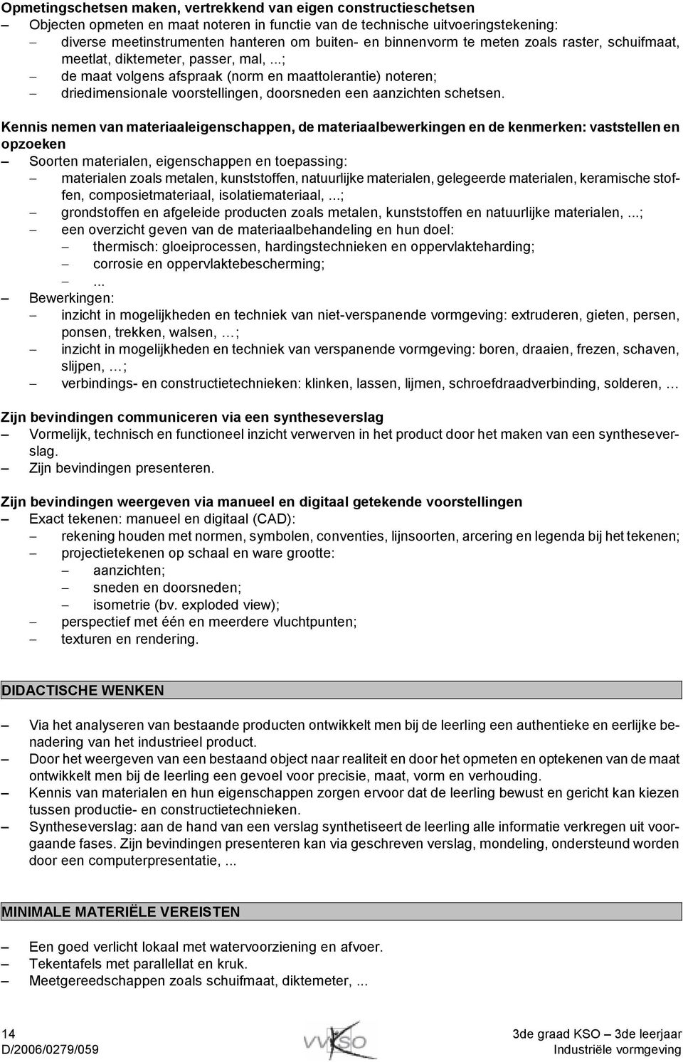 ..; de maat volgens afspraak (norm en maattolerantie) noteren; driedimensionale voorstellingen, doorsneden een aanzichten schetsen.