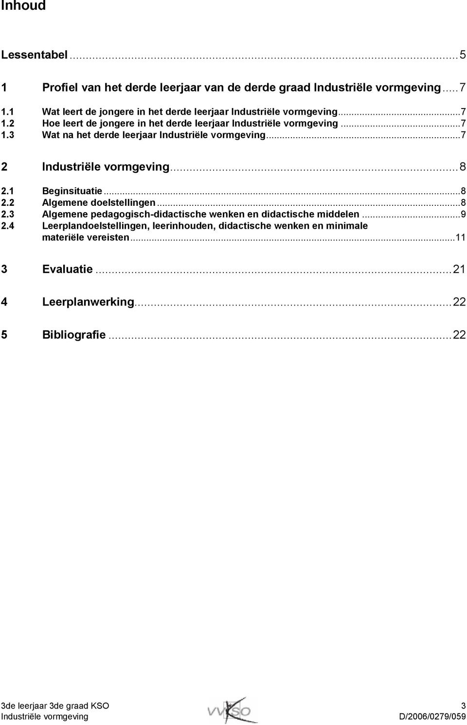 ..9 2.4 Leerplandoelstellingen, leerinhouden, didactische wenken en minimale materiële vereisten...11 3 Evaluatie.