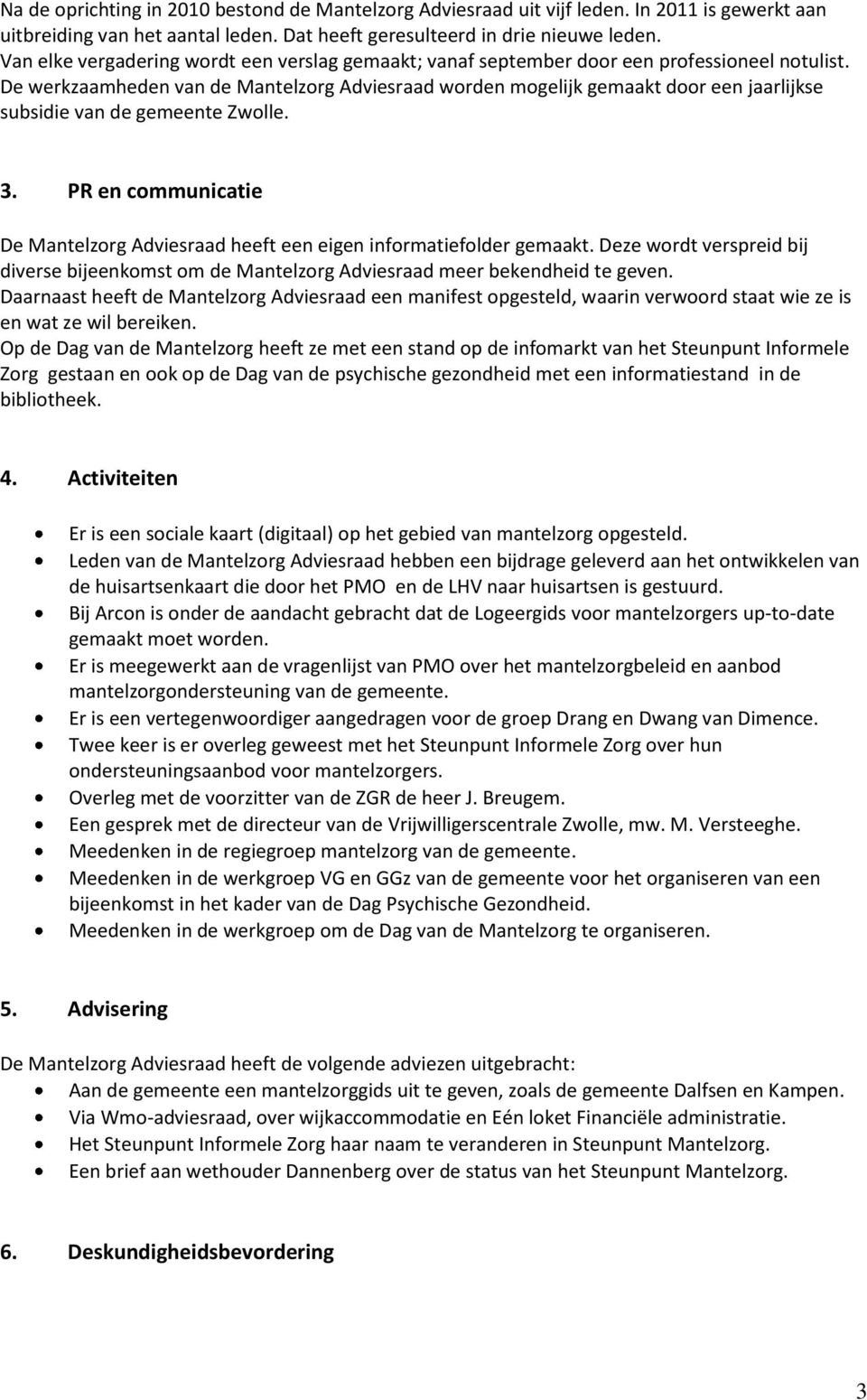 De werkzaamheden van de Mantelzorg Adviesraad worden mogelijk gemaakt door een jaarlijkse subsidie van de gemeente Zwolle. 3.