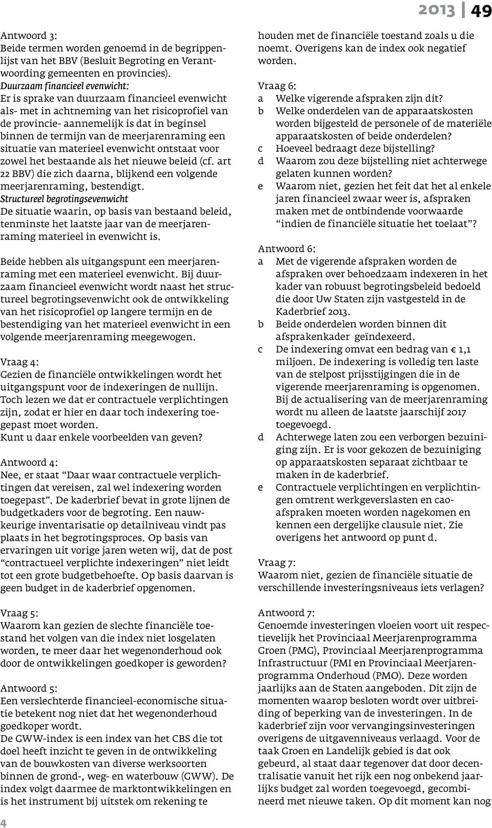 meerjarenraming een situatie van materieel evenwicht ontstaat voor zowel het bestaande als het nieuwe beleid (cf. art 22 BBV) die zich daarna, blijkend een volgende meerjarenraming, bestendigt.